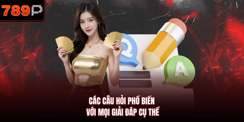 Các câu hỏi phổ biến với mọi giải đáp cụ thể
