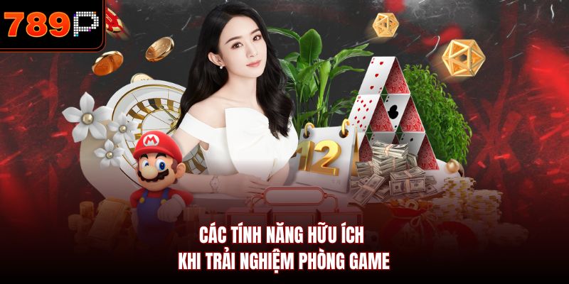 Các tính năng hữu ích khi trải nghiệm phòng game