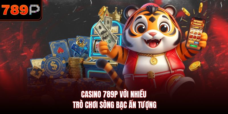 Casino 789P với nhiều trò chơi sòng bạc ấn tượng