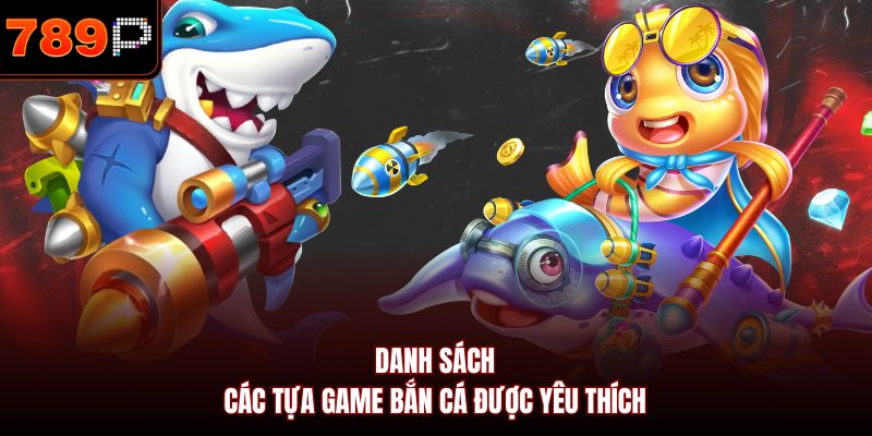 Danh sách các tựa game bắn cá được yêu thích