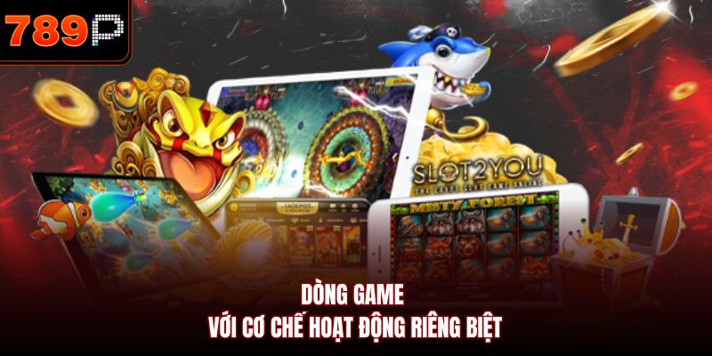 Dòng game với cơ chế hoạt động riêng biệt