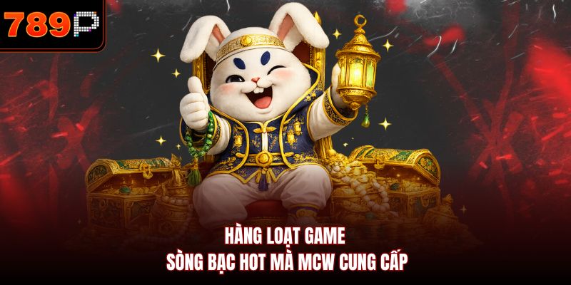 Hàng loạt game sòng bạc hot mà MCW cung cấp