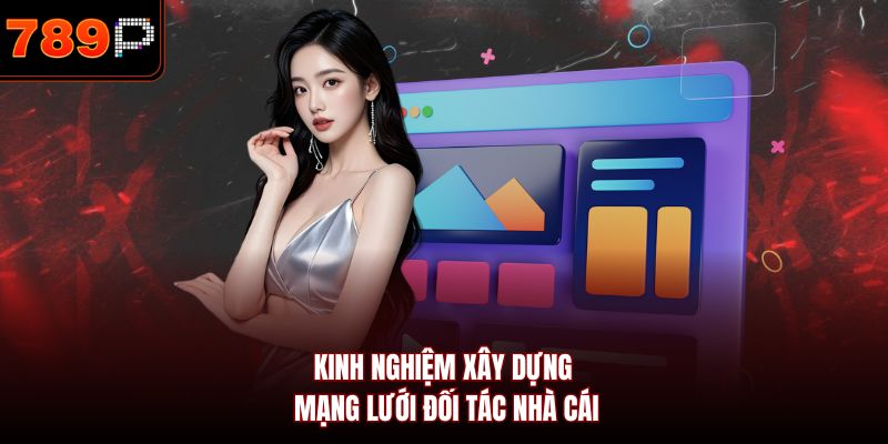 Kinh nghiệm xây dựng mạng lưới đối tác nhà cái