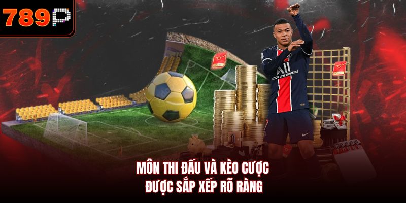 Môn thi đấu và kèo cược được sắp xếp rõ ràng