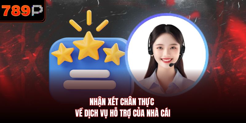 Nhận xét chân thực về dịch vụ hỗ trợ của nhà cái