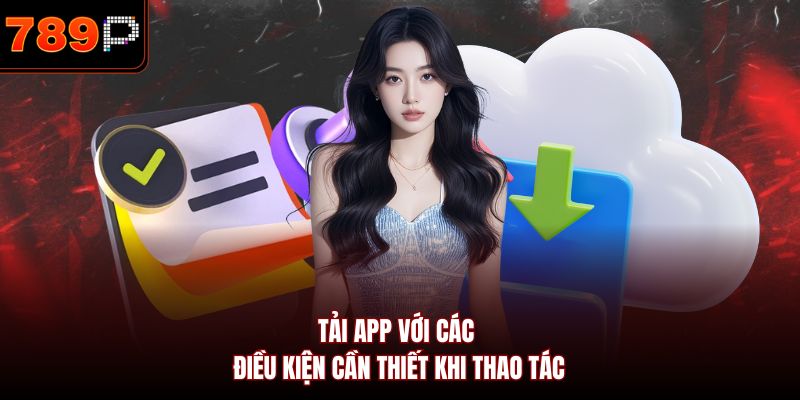Tải app với các điều kiện cần thiết khi thao tác