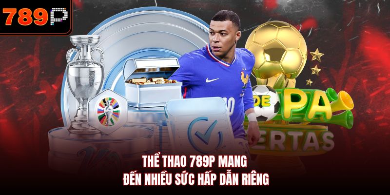 Thể thao 789P mang đến nhiều sức hấp dẫn riêng